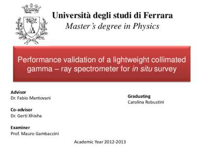 Università degli studi di Ferrara Master’s degree in Physics Performance validation of a lightweight collimated gamma – ray spectrometer for in situ survey Advisor