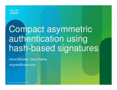 Compact asymmetric authentication using hash-based signatures David McGrew, Cisco Fellow [removed]