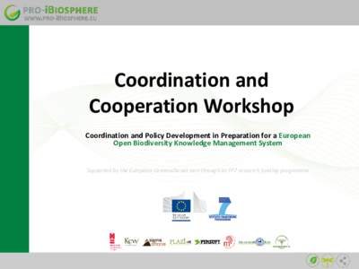 Coordination and Cooperation Workshop Coordination and Policy Development in Preparation for a European Open Biodiversity Knowledge Management System Supported by the European CommisDonat sion through its FP7 research fu