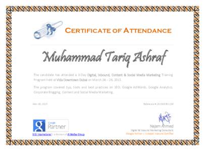 CERTIFICATE OF ATTENDANCE  Muhammad Tariq Ashraf The candidate has attended a 3-Day Digital, Inbound, Content & Social Media Marketing Training Program held at Vida Downtown Dubai on March 24 – 26, 2015. The program co