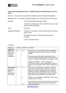 TeachingEnglish | Lesson plans    Level: High intermediate and above. Suitable for teens and adults happy to act out a scene. Main Aim – For students to practise skills of reading for gist and understanding dialogue.