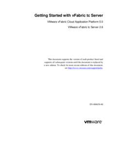 Getting Started with vFabric tc Server VMware vFabric Cloud Application Platform 5.0 VMware vFabric tc Server 2.6 This document supports the version of each product listed and supports all subsequent versions until the d