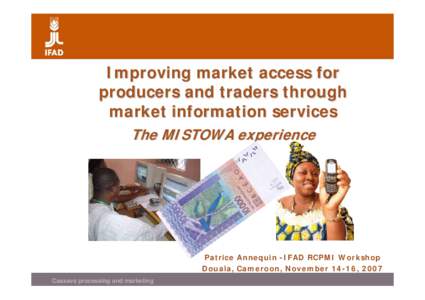 Improving market access for producers and traders through market information services The MISTOWA experience  Patrice Annequin -IFAD RCPMI Workshop