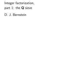 Integer factorization, part 1: the Q sieve D. J. Bernstein Sieving small integers using primes: