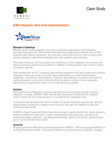 Case Study  B2B Integrator Sale And Implementation Bluestar’s Challenge Bluestar sought a new integration tool due to significant experienced, and forecasted,