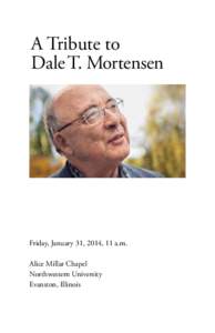 A Tribute to Dale T. Mortensen Friday, January 31, 2014, 11 a.m. Alice Millar Chapel Northwestern University
