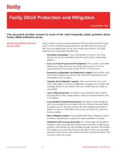Fastly DDoS Protection and Mitigation CUSTOMER FAQ This document provides answers to some of the most frequently asked questions about Fastly’s DDoS protection service. What kind of DDoS services