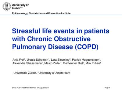 Epidemiology, Biostatistics und Prevention Institute  Stressful life events in patients with Chronic Obstructive Pulmonary Disease (COPD) Anja Frei1, Ursula Schafroth1, Lara Siebeling2, Patrick Muggenstrum1,