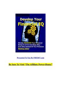 Presented To You By FRED67.com  Be Sure To Visit “The Affiliate Power-House” Develop Your Financial IQ “Greatly Enhance Your Financial Sense In A Fun And Easy