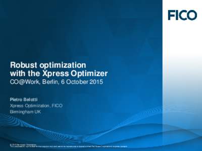 Robust optimization with the Xpress Optimizer CO@Work, Berlin, 6 October 2015 Pietro Belotti Xpress Optimization, FICO Birmingham UK