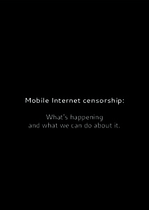 Mobile Internet censorship: What’s happening and what we can do about it. This is a joint publication from Open Rights Group and the LSE Media Policy Project. Published under Creative Commons license