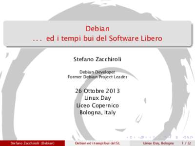 Debianed i tempi bui del Software Libero Stefano Zacchiroli Debian Developer Former Debian Project Leader