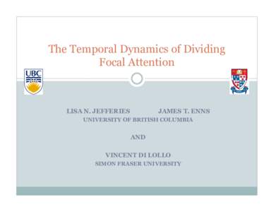 The Temporal Dynamics of Dividing Focal Attention LISA N. JEFFERIES  JAMES T. ENNS