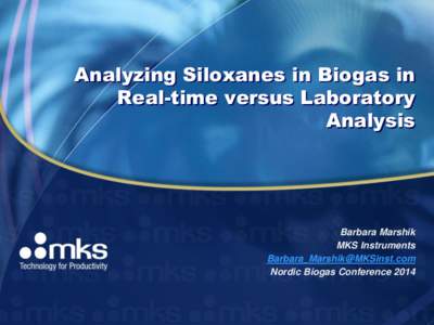 Analyzing Siloxanes in Biogas in Real-time versus Laboratory Analysis Barbara Marshik MKS Instruments