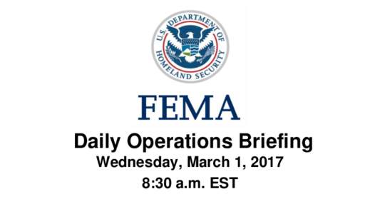 •Daily Operations Briefing Wednesday, March 1, 2017 8:30 a.m. EST Significant Activity – Feb 28-Mar 1 Significant Events: Severe Weather – Midwest to East Coast