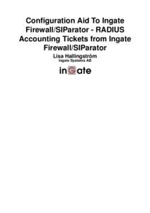 Configuration Aid To Ingate Firewall/SIParator - RADIUS Accounting Tickets from Ingate Firewall/SIParator Lisa Hallingström Ingate Systems AB