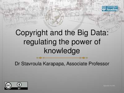 Copyright and the Big Data: regulating the power of knowledge Dr Stavroula Karapapa, Associate Professor  September 19, 2014