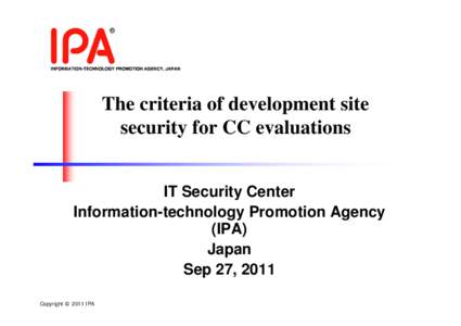 The criteria of development site security for CC evaluations IT Security Center Information-technology Promotion Agency (IPA) Japan