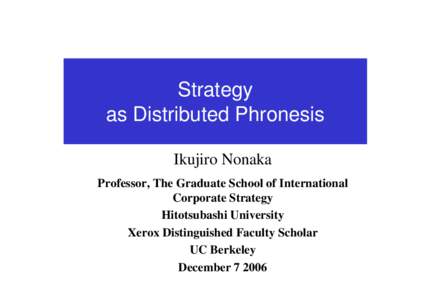 Strategy as Distributed Phronesis Ikujiro Nonaka Professor, The Graduate School of International Corporate Strategy Hitotsubashi University