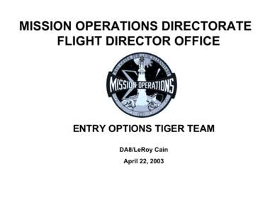 MISSION OPERATIONS DIRECTORATE FLIGHT DIRECTOR OFFICE ENTRY OPTIONS TIGER TEAM DA8/LeRoy Cain April 22, 2003