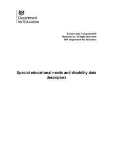 Launch date: 5 August 2014 Respond by: 10 September 2014 Ref: Department for Education Special educational needs and disability data descriptors