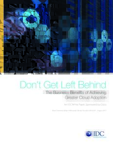Don’t Get Left Behind The Business Benefits of Achieving Greater Cloud Adoption An IDC White Paper, Sponsored by Cisco Brad Casemore, Robert Mahowald, Randy Perry, Ben McGrath | August 2015