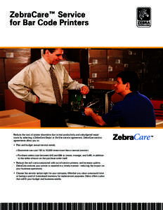 ZebraCare™ Service for Bar Code Printers Reduce the cost of printer downtime due to lost productivity and unbudgeted repair costs by selecting a ZebraCare Depot or On-Site service agreement. ZebraCare service agreement