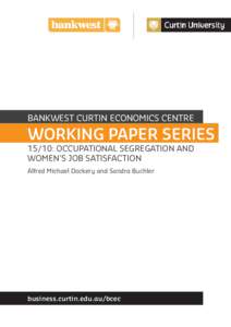 BANKWEST CURTIN ECONOMICS CENTRE  WORKING PAPER SERIES 15/10: OCCUPATIONAL SEGREGATION AND WOMEN’S JOB SATISFACTION Alfred Michael Dockery and Sandra Buchler