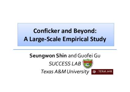 Conficker and Beyond: A Large-Scale Empirical Study Seungwon Shin and Guofei Gu SUCCESS LAB Texas A&M University