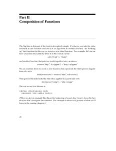 Part II Composition of Functions The big idea in this part of the book is deceptively simple. It’s that we can take the value returned by one function and use it as an argument to another function. By “hooking up” 