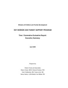 Ministry of Children and Family Development  KEY WORKER AND PARENT SUPPORT PROGRAM Time 1 Summative Evaluation Report: Executive Summary