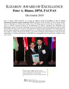 ILIZAROV AWARD OF EXCELLENCE Peter A. Blume, DPM, FACFAS DECEMBER 2010 Peter A. Blume, DPM, FACFAS was awarded the Ilizarov Award of Excellence at the 6th Annual International External Fixation Symposium (IEFS) sponsored