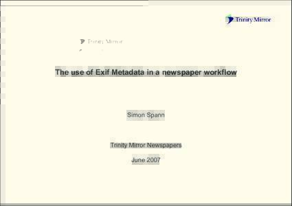 The use of Exif Metadata in a newspaper workﬂow  Simon Spann Trinity Mirror Newspapers June 2007