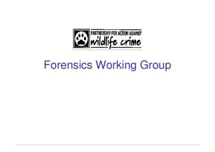 Forensics Working Group  FWG Terms of Reference • Published on Defra PAW website • Objective: to assist in combating wildlife crime through the promotion, development