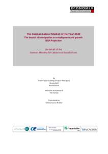 The German Labour Market in the Year 2030 The impact of immigration on employment and growth 2014 Projection On behalf of the German Ministry for Labour and Social Affairs