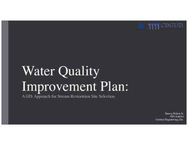 Water Quality Improvement Plan: A GIS Approach for Stream Restoration Site Selection Shawn Pickett Jr. GIS Analyst