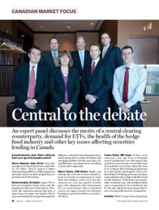 canadian market focus  Central to the debate An expert panel discusses the merits of a central clearing counterparty, demand for ETFs, the health of the hedge fund industry and other key issues affecting securities