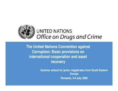 The United Nations Convention against Corruption: Basic provisions on international cooperation and asset recovery Summer school for junior magistrates from South Eastern Europe