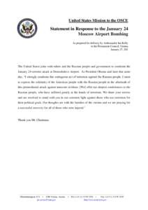United States Mission to the OSCE  Statement in Response to the January 24 Moscow Airport Bombing As prepared for delivery by Ambassador Ian Kelly to the Permanent Council, Vienna
