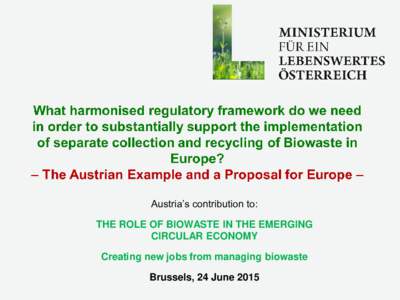 Austria’s contribution to: THE ROLE OF BIOWASTE IN THE EMERGING CIRCULAR ECONOMY Creating new jobs from managing biowaste Brussels, 24 June 2015