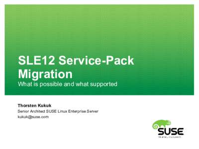 SLE12 Service-Pack Migration What is possible and what supported Thorsten Kukuk Senior Architect SUSE Linux Enterprise Server