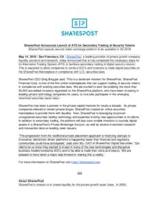 SharesPost Announces Launch of ATS for Secondary Trading of Security Tokens SharesPost expects security token exchange platform to be available in H2 2018 May 14, San Francisco, CA - SharesPost, a leading provider