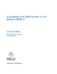 A Crosswalk from ONIX Version 3.0 for Books to MARC 21 Carol Jean Godby Senior Research Scientist OCLC Research