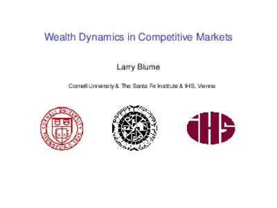 Wealth Dynamics in Competitive Markets Larry Blume Cornell University & The Santa Fe Institute & IHS, Vienna Lectures at Scuola Superiore Sant’Anna