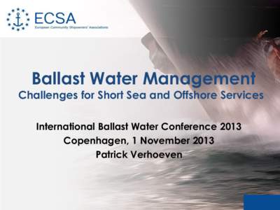 Ballast Water Management  Challenges for Short Sea and Offshore Services International Ballast Water Conference 2013 Copenhagen, 1 November 2013 Patrick Verhoeven