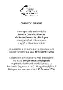 CORO VOCI BIANCHE Sono aperte le iscrizioni alla Scuola e Coro Voci Bianche del Teatro Comunale di Bologna per ragazzi/e di età compresa tra gli 7 e 13 anni compiuti.