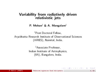 Variability from radiatively driven relativistic jets P. Mohan† & A. Mangalam‡ † Post  Doctoral Fellow,