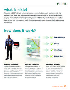 what is nixle? Founded in 2007, Nixle is a communication system that connects residents with the agencies that serve and protect them. Residents can use Nixle to receive information ranging from critical alerts to commun