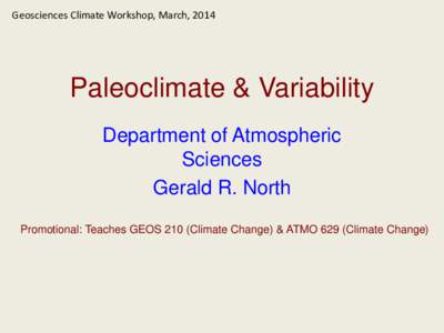 Geosciences Climate Workshop, March, 2014  Paleoclimate & Variability Department of Atmospheric Sciences Gerald R. North