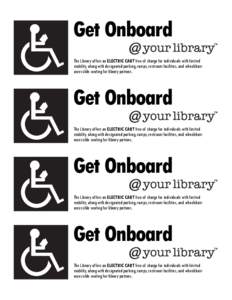 Get Onboard The Library offers an ELECTRIC CART free of charge for individuals with limited mobility, along with designated parking, ramps, restroom facilities, and wheelchairaccessible seating for library patrons. Get O